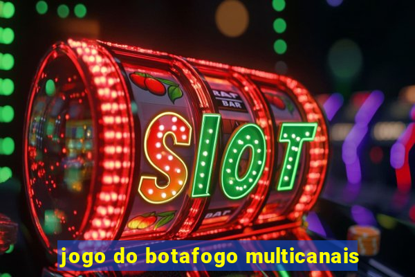 jogo do botafogo multicanais